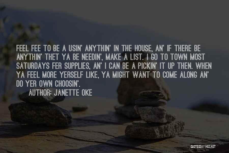 Janette Oke Quotes: Feel Fee To Be A Usin' Anythin' In The House, An' If There Be Anythin' Thet Ya Be Needin', Make