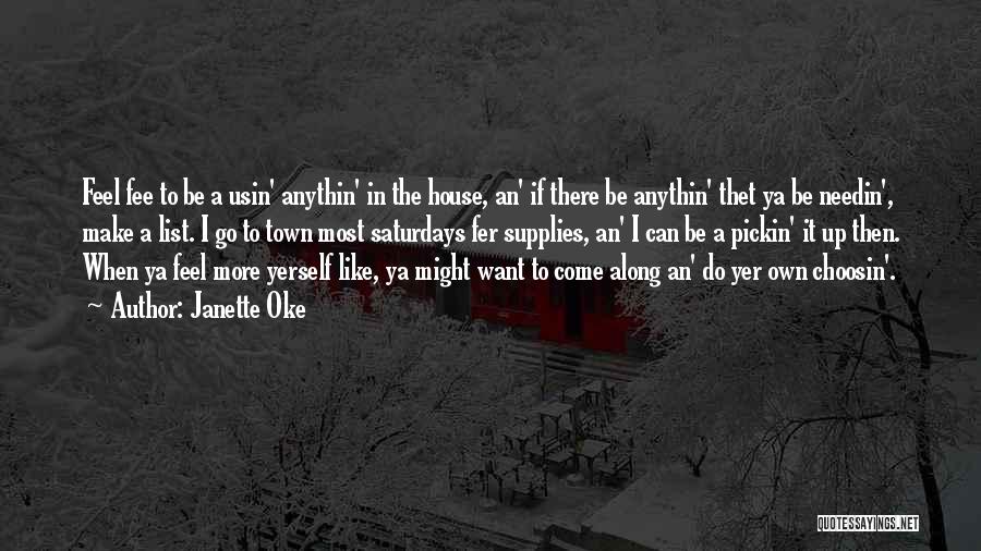 Janette Oke Quotes: Feel Fee To Be A Usin' Anythin' In The House, An' If There Be Anythin' Thet Ya Be Needin', Make