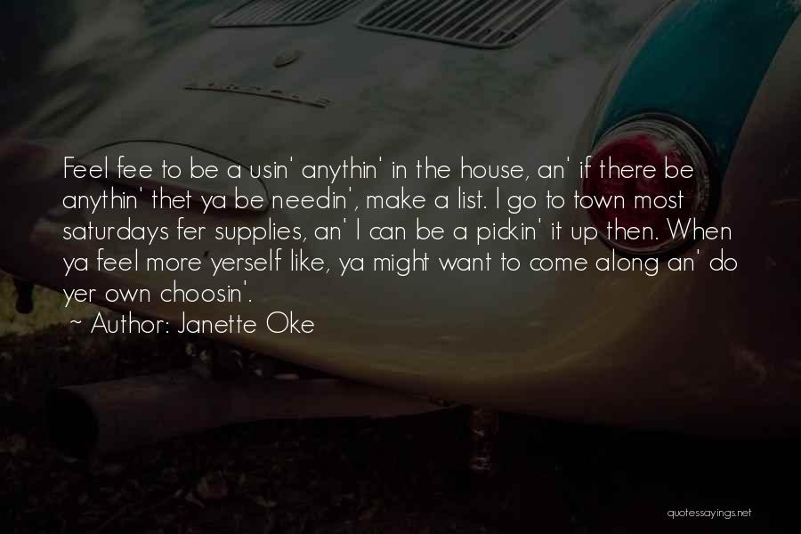 Janette Oke Quotes: Feel Fee To Be A Usin' Anythin' In The House, An' If There Be Anythin' Thet Ya Be Needin', Make