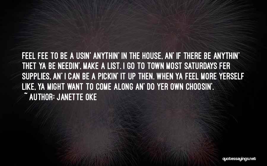 Janette Oke Quotes: Feel Fee To Be A Usin' Anythin' In The House, An' If There Be Anythin' Thet Ya Be Needin', Make