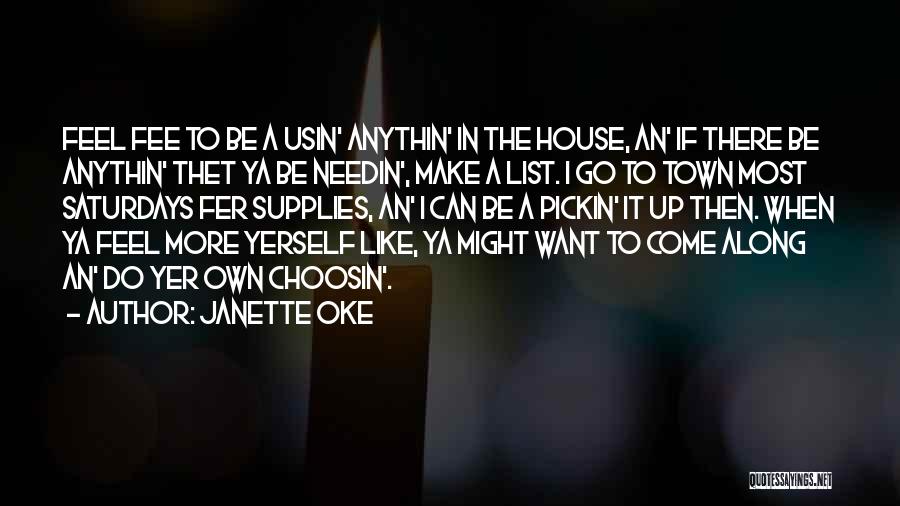 Janette Oke Quotes: Feel Fee To Be A Usin' Anythin' In The House, An' If There Be Anythin' Thet Ya Be Needin', Make