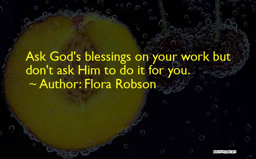 Flora Robson Quotes: Ask God's Blessings On Your Work But Don't Ask Him To Do It For You.