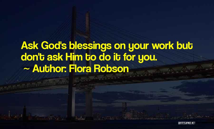 Flora Robson Quotes: Ask God's Blessings On Your Work But Don't Ask Him To Do It For You.