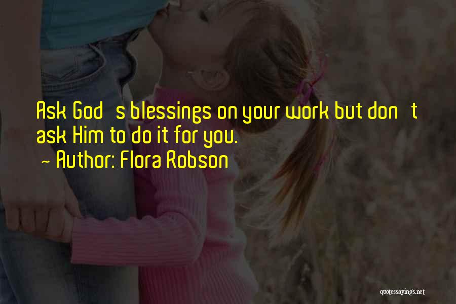 Flora Robson Quotes: Ask God's Blessings On Your Work But Don't Ask Him To Do It For You.