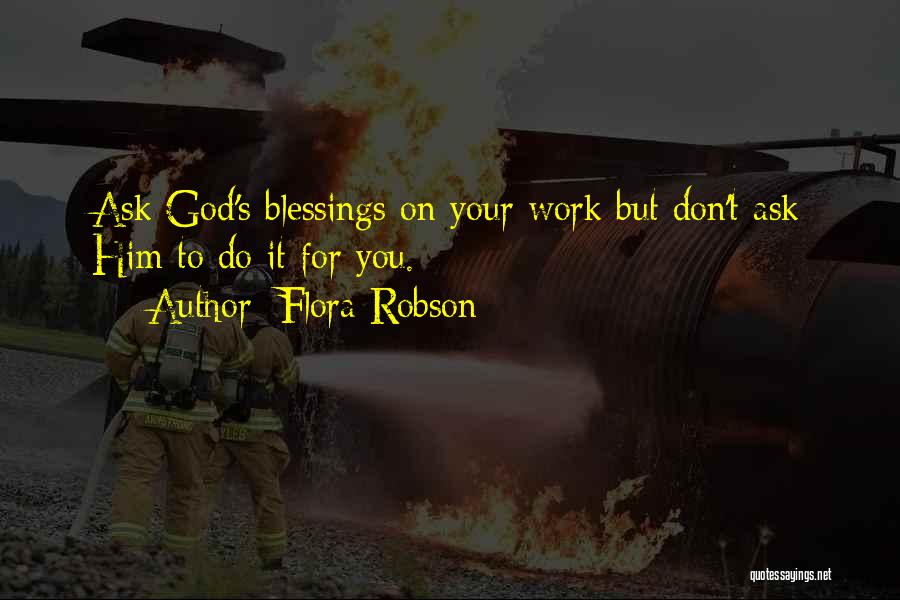 Flora Robson Quotes: Ask God's Blessings On Your Work But Don't Ask Him To Do It For You.