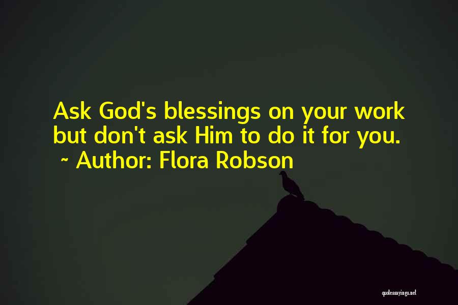 Flora Robson Quotes: Ask God's Blessings On Your Work But Don't Ask Him To Do It For You.