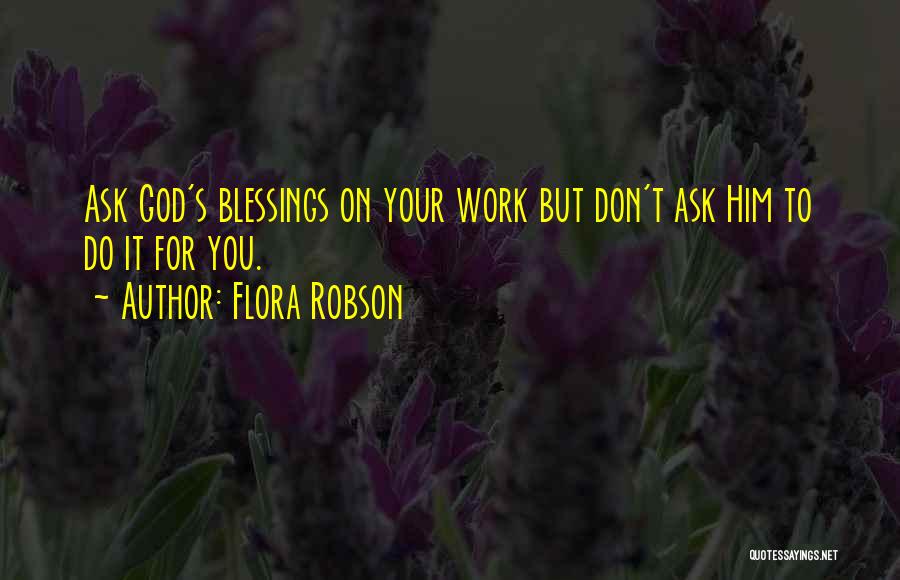 Flora Robson Quotes: Ask God's Blessings On Your Work But Don't Ask Him To Do It For You.