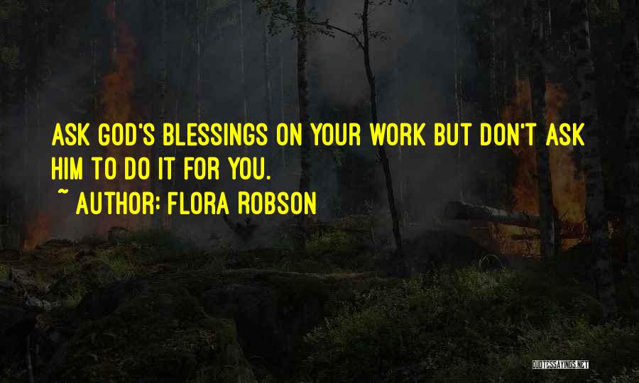 Flora Robson Quotes: Ask God's Blessings On Your Work But Don't Ask Him To Do It For You.