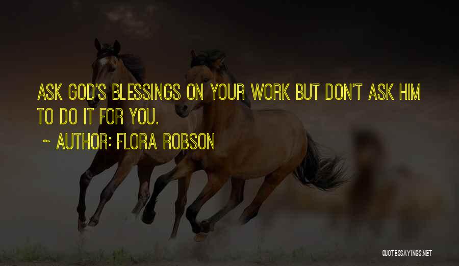 Flora Robson Quotes: Ask God's Blessings On Your Work But Don't Ask Him To Do It For You.