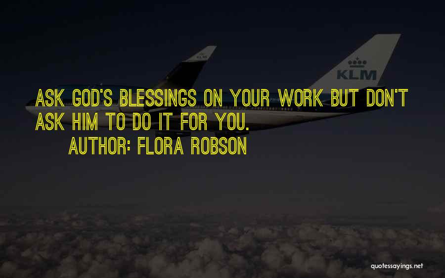 Flora Robson Quotes: Ask God's Blessings On Your Work But Don't Ask Him To Do It For You.