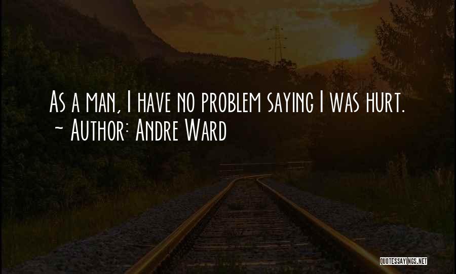 Andre Ward Quotes: As A Man, I Have No Problem Saying I Was Hurt.