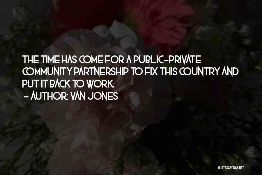 Van Jones Quotes: The Time Has Come For A Public-private Community Partnership To Fix This Country And Put It Back To Work.