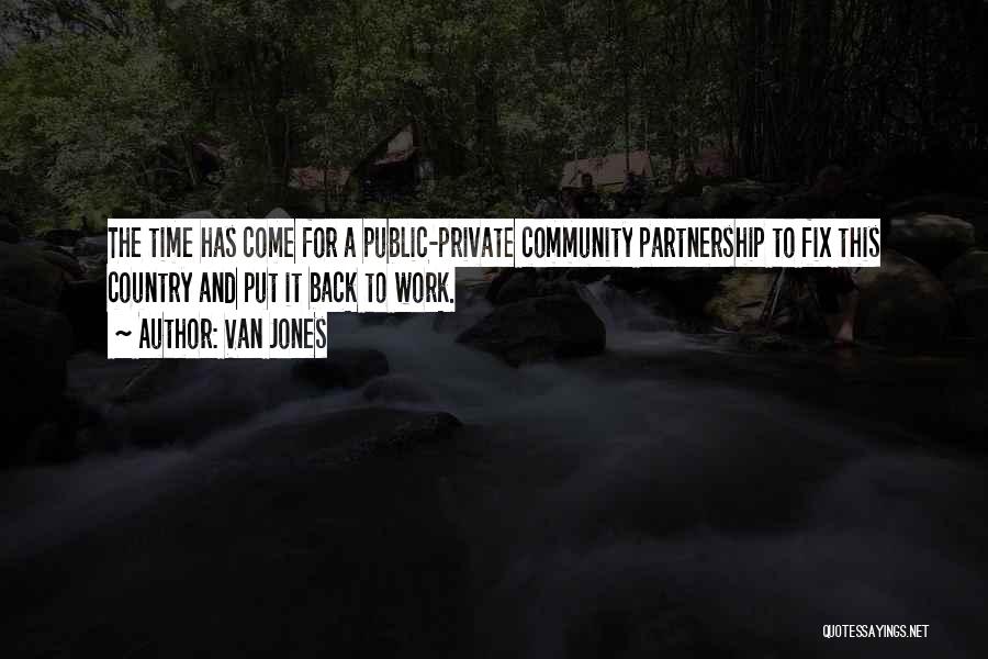 Van Jones Quotes: The Time Has Come For A Public-private Community Partnership To Fix This Country And Put It Back To Work.