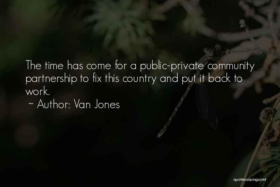 Van Jones Quotes: The Time Has Come For A Public-private Community Partnership To Fix This Country And Put It Back To Work.