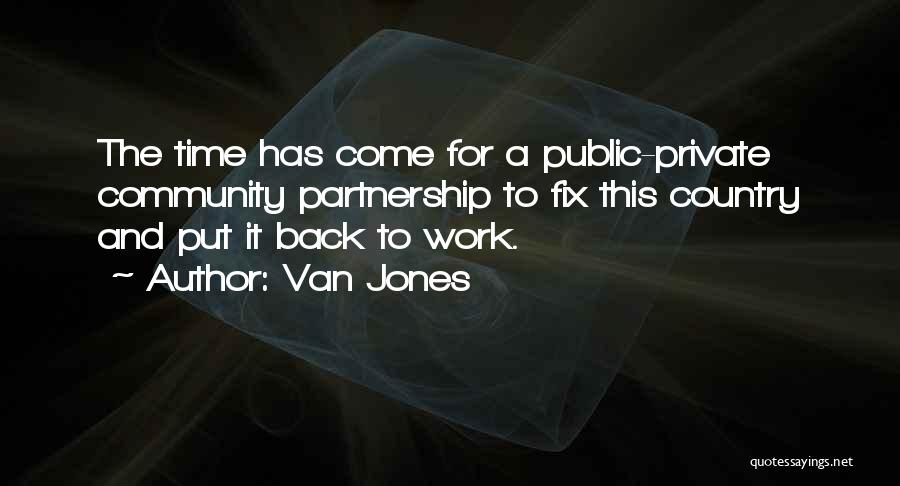 Van Jones Quotes: The Time Has Come For A Public-private Community Partnership To Fix This Country And Put It Back To Work.