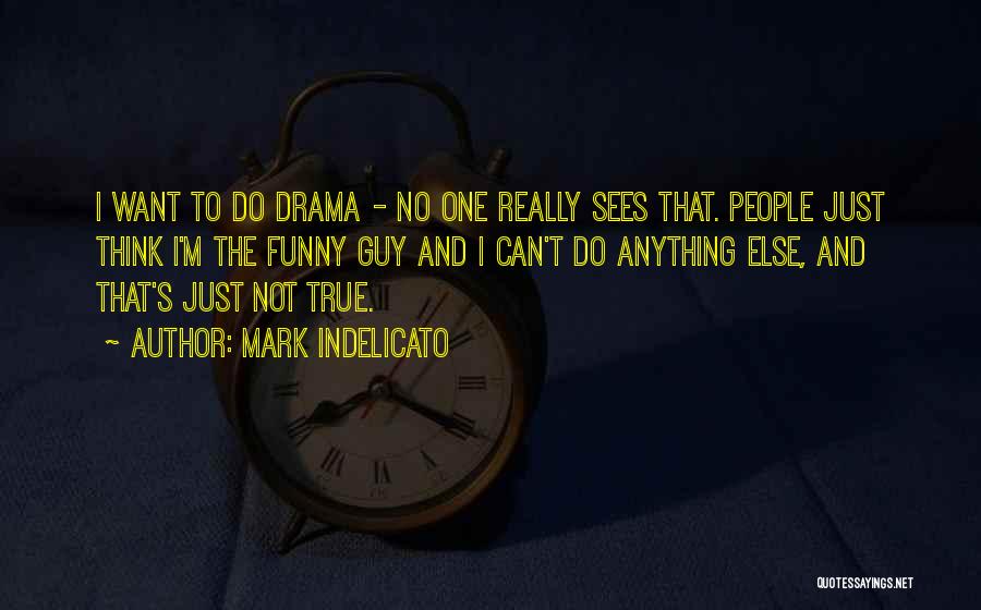 Mark Indelicato Quotes: I Want To Do Drama - No One Really Sees That. People Just Think I'm The Funny Guy And I