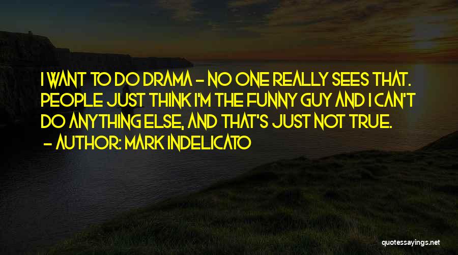 Mark Indelicato Quotes: I Want To Do Drama - No One Really Sees That. People Just Think I'm The Funny Guy And I