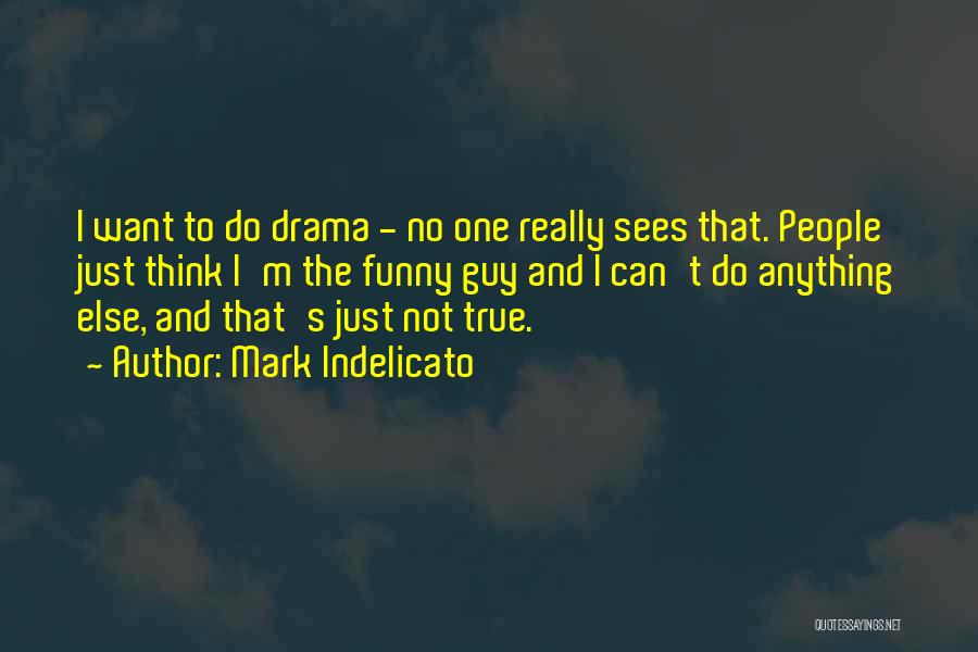 Mark Indelicato Quotes: I Want To Do Drama - No One Really Sees That. People Just Think I'm The Funny Guy And I