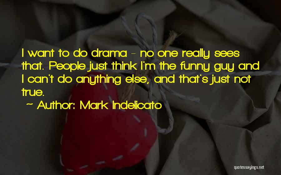 Mark Indelicato Quotes: I Want To Do Drama - No One Really Sees That. People Just Think I'm The Funny Guy And I