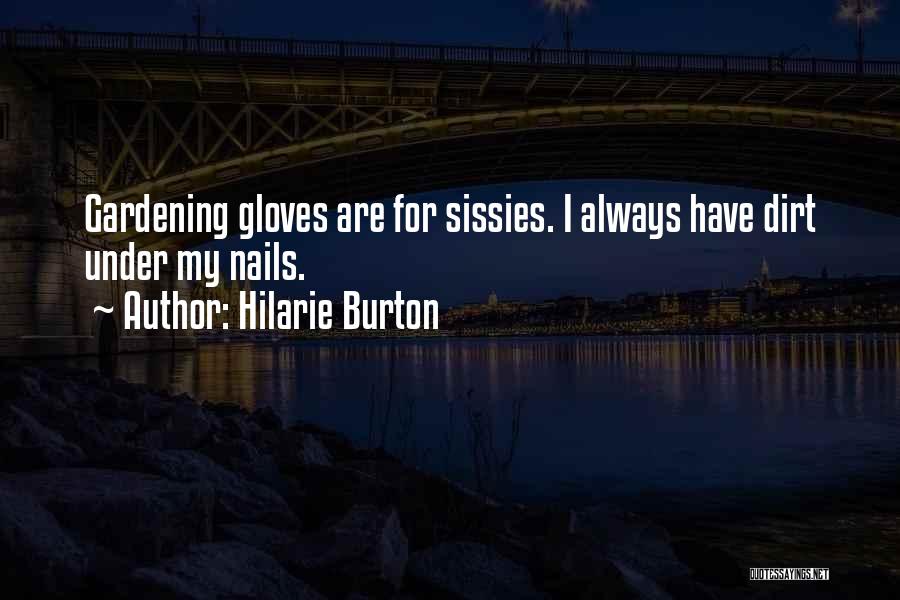 Hilarie Burton Quotes: Gardening Gloves Are For Sissies. I Always Have Dirt Under My Nails.