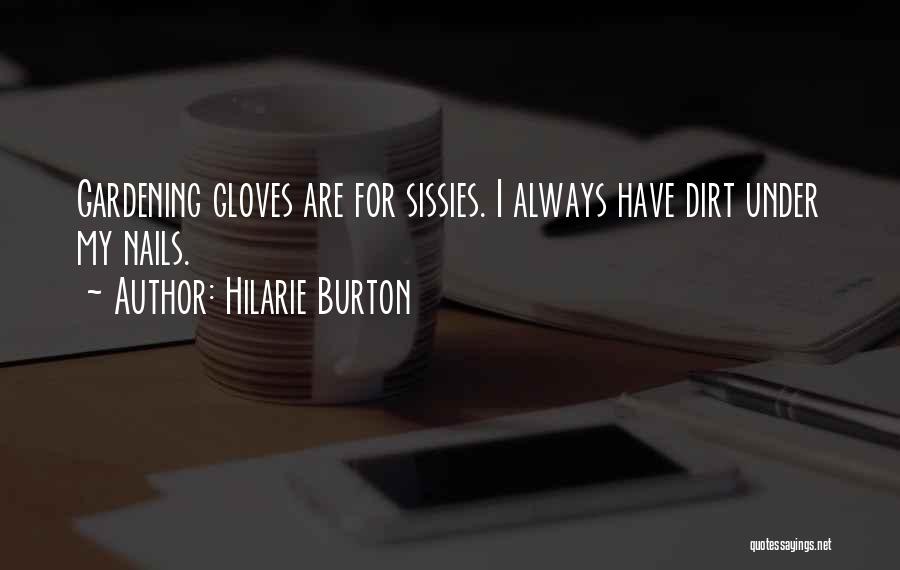 Hilarie Burton Quotes: Gardening Gloves Are For Sissies. I Always Have Dirt Under My Nails.