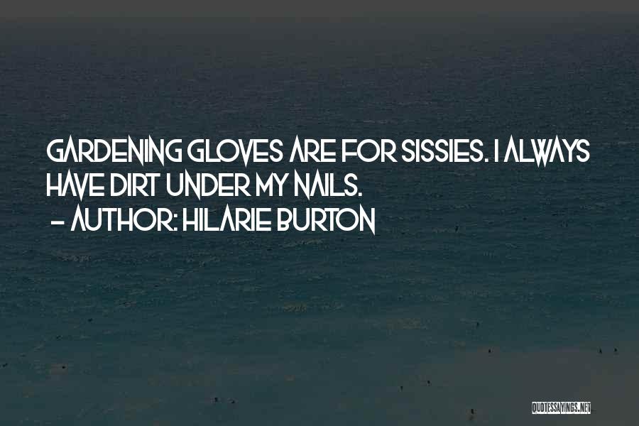 Hilarie Burton Quotes: Gardening Gloves Are For Sissies. I Always Have Dirt Under My Nails.