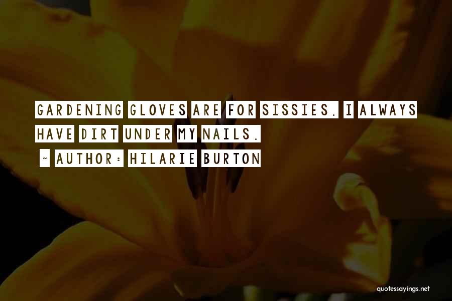 Hilarie Burton Quotes: Gardening Gloves Are For Sissies. I Always Have Dirt Under My Nails.