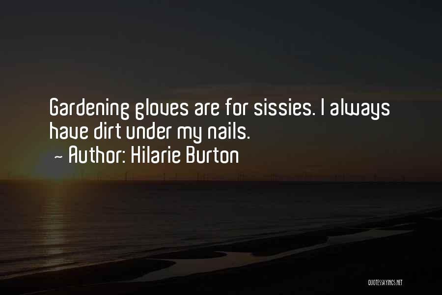 Hilarie Burton Quotes: Gardening Gloves Are For Sissies. I Always Have Dirt Under My Nails.