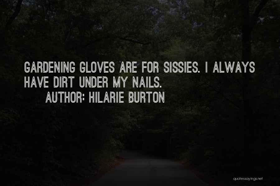 Hilarie Burton Quotes: Gardening Gloves Are For Sissies. I Always Have Dirt Under My Nails.