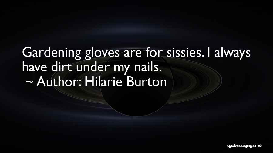 Hilarie Burton Quotes: Gardening Gloves Are For Sissies. I Always Have Dirt Under My Nails.