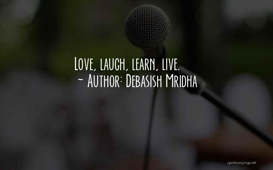 Debasish Mridha Quotes: Love, Laugh, Learn, Live.