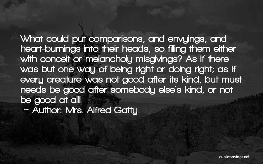 Mrs. Alfred Gatty Quotes: What Could Put Comparisons, And Envyings, And Heart-burnings Into Their Heads, So Filling Them Either With Conceit Or Melancholy Misgivings?