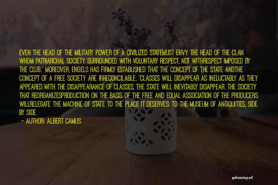 Albert Camus Quotes: Even The Head Of The Military Power Of A Civilized Statemust Envy The Head Of The Clan Whom Patriarchal Society