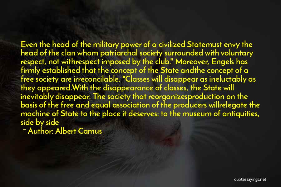 Albert Camus Quotes: Even The Head Of The Military Power Of A Civilized Statemust Envy The Head Of The Clan Whom Patriarchal Society