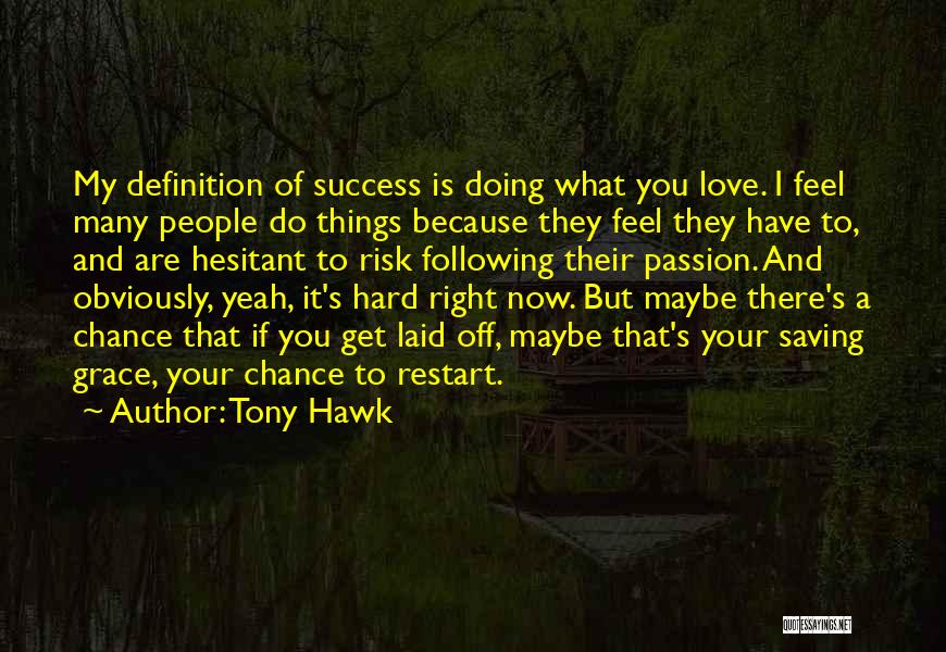 Tony Hawk Quotes: My Definition Of Success Is Doing What You Love. I Feel Many People Do Things Because They Feel They Have