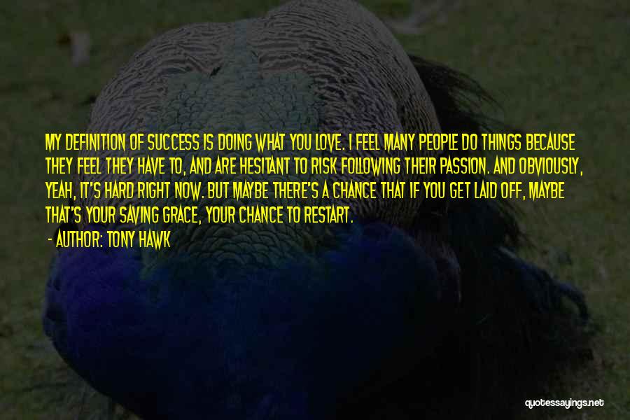 Tony Hawk Quotes: My Definition Of Success Is Doing What You Love. I Feel Many People Do Things Because They Feel They Have