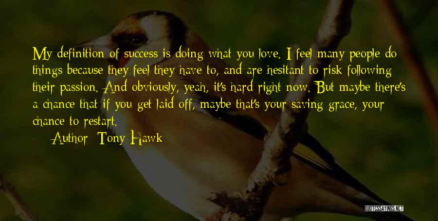 Tony Hawk Quotes: My Definition Of Success Is Doing What You Love. I Feel Many People Do Things Because They Feel They Have