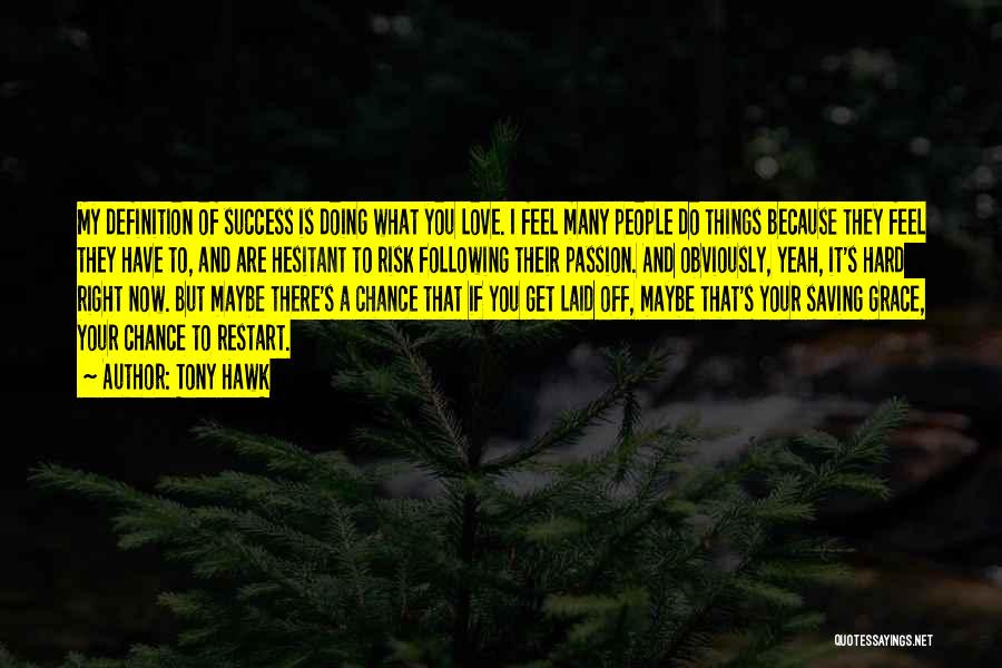 Tony Hawk Quotes: My Definition Of Success Is Doing What You Love. I Feel Many People Do Things Because They Feel They Have