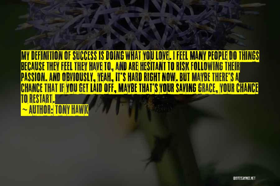 Tony Hawk Quotes: My Definition Of Success Is Doing What You Love. I Feel Many People Do Things Because They Feel They Have