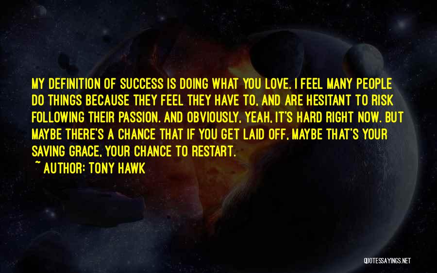 Tony Hawk Quotes: My Definition Of Success Is Doing What You Love. I Feel Many People Do Things Because They Feel They Have