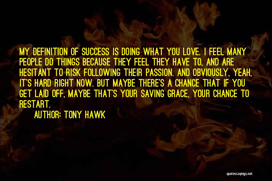 Tony Hawk Quotes: My Definition Of Success Is Doing What You Love. I Feel Many People Do Things Because They Feel They Have