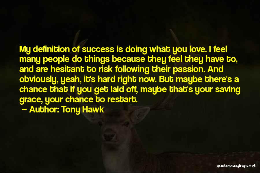 Tony Hawk Quotes: My Definition Of Success Is Doing What You Love. I Feel Many People Do Things Because They Feel They Have