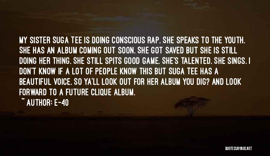 E-40 Quotes: My Sister Suga Tee Is Doing Conscious Rap. She Speaks To The Youth. She Has An Album Coming Out Soon.