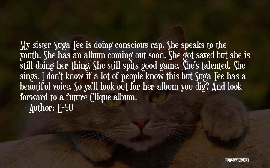 E-40 Quotes: My Sister Suga Tee Is Doing Conscious Rap. She Speaks To The Youth. She Has An Album Coming Out Soon.