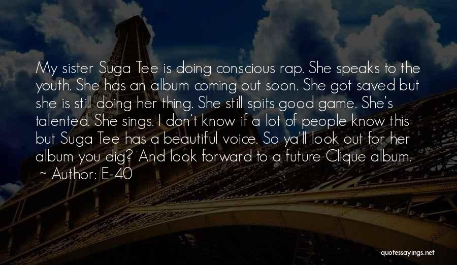 E-40 Quotes: My Sister Suga Tee Is Doing Conscious Rap. She Speaks To The Youth. She Has An Album Coming Out Soon.