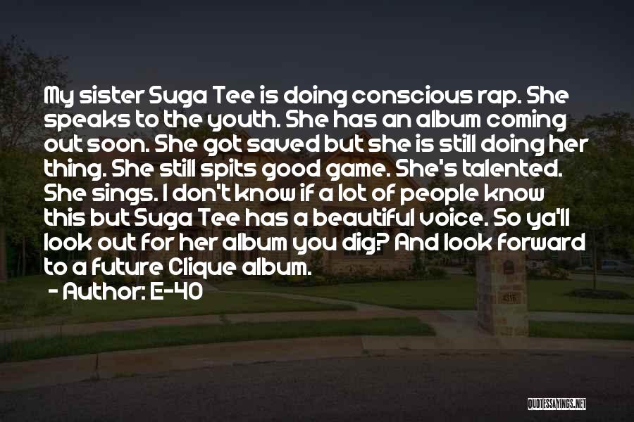 E-40 Quotes: My Sister Suga Tee Is Doing Conscious Rap. She Speaks To The Youth. She Has An Album Coming Out Soon.