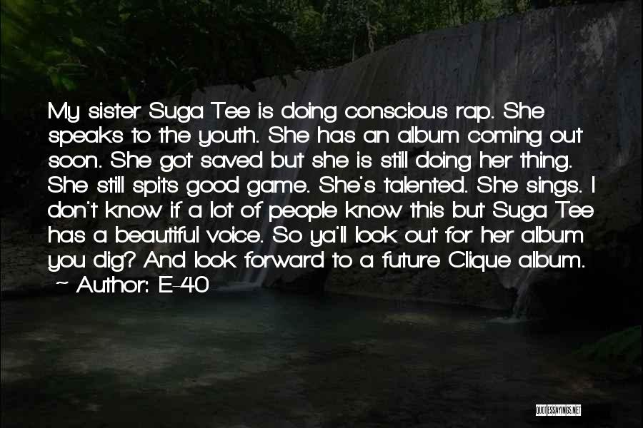 E-40 Quotes: My Sister Suga Tee Is Doing Conscious Rap. She Speaks To The Youth. She Has An Album Coming Out Soon.