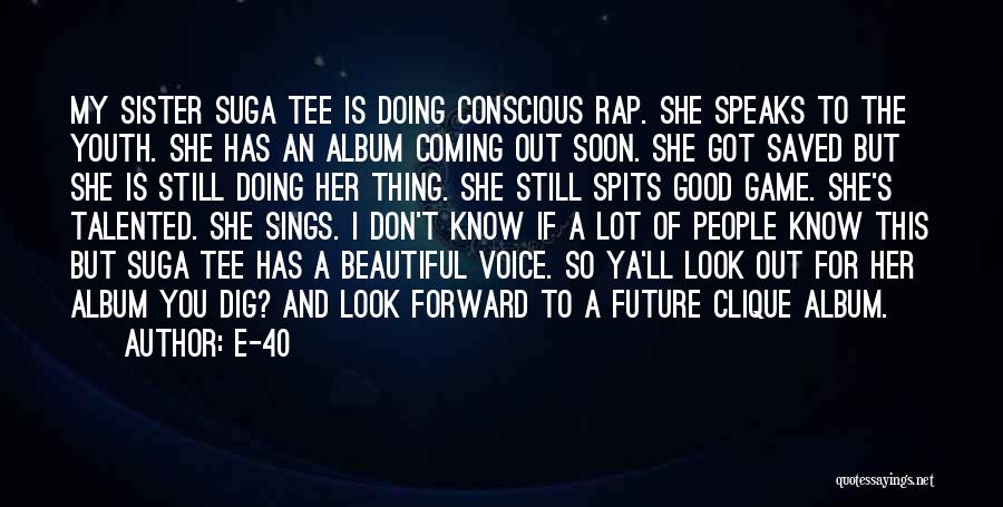 E-40 Quotes: My Sister Suga Tee Is Doing Conscious Rap. She Speaks To The Youth. She Has An Album Coming Out Soon.