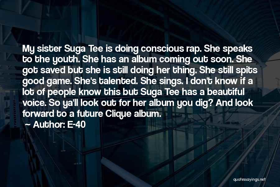 E-40 Quotes: My Sister Suga Tee Is Doing Conscious Rap. She Speaks To The Youth. She Has An Album Coming Out Soon.