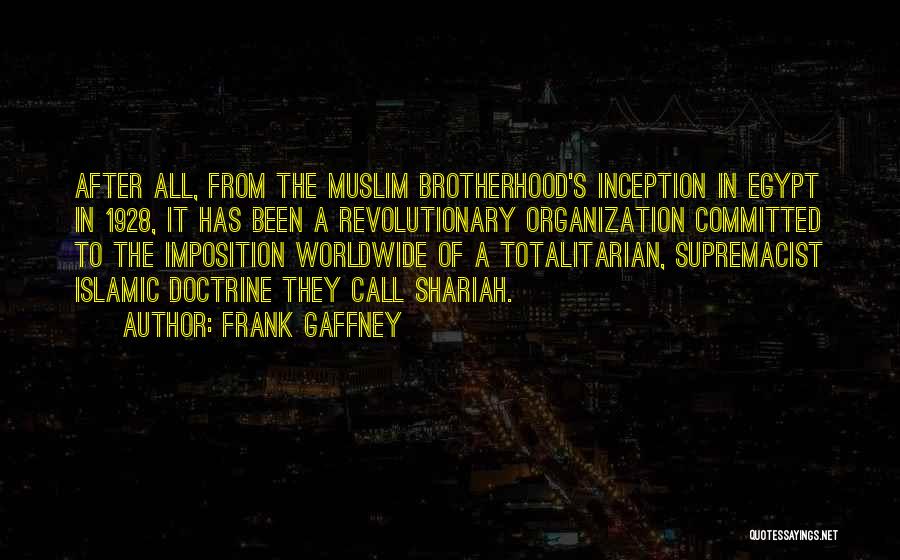 Frank Gaffney Quotes: After All, From The Muslim Brotherhood's Inception In Egypt In 1928, It Has Been A Revolutionary Organization Committed To The